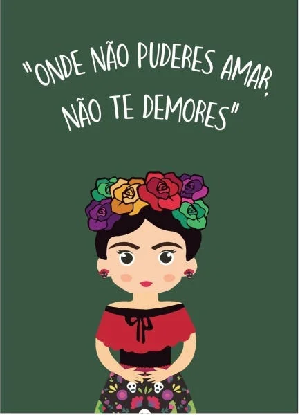 desenho de Frida Khalo, com a frase "onde não puderes amar, não te demores"